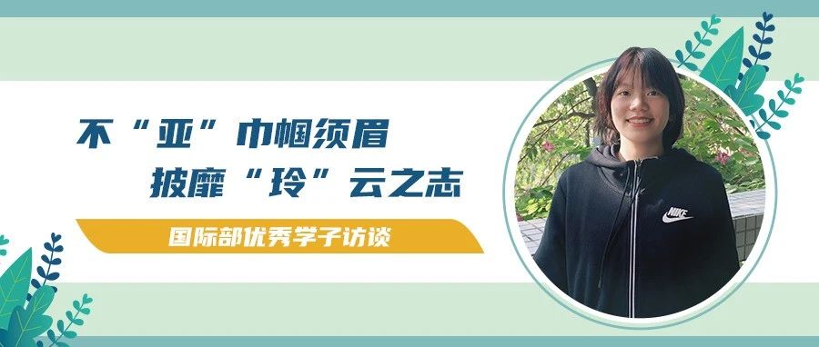 国际部优秀学子访谈 |  不“亚”巾帼须眉，披靡“玲”云之志