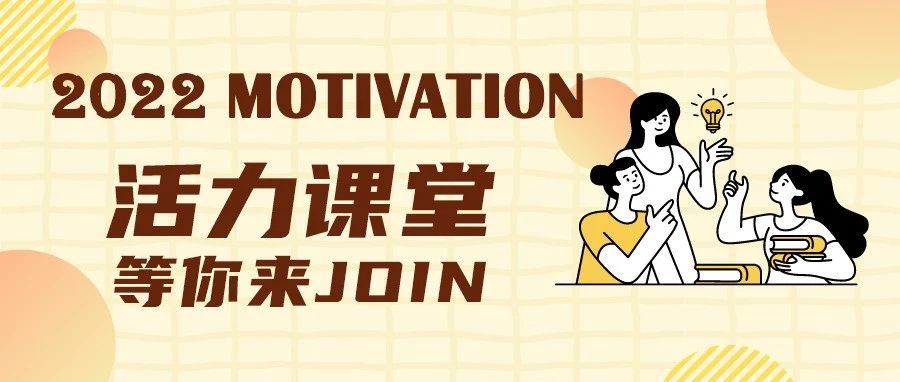 2022 MOTIVATION | 活力课堂，等你来Join！